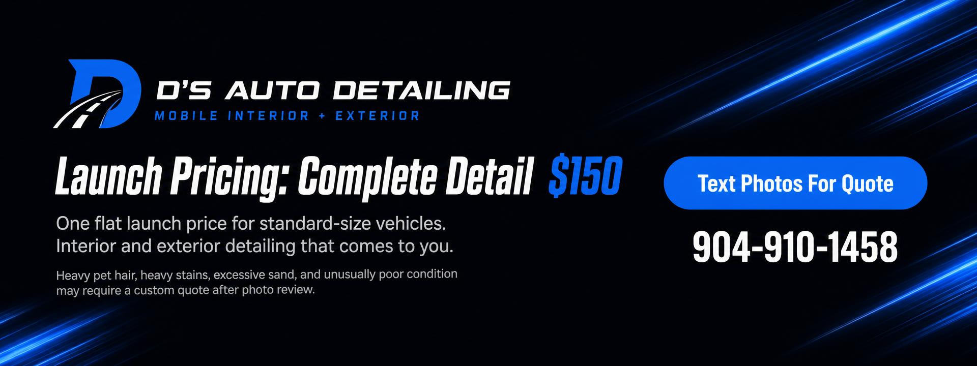 Launch pricing: Complete Detail $150. One flat launch price for standard-size vehicles. Text photos for a quote or call 904-910-1458.
